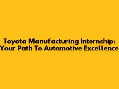 Toyota Manufacturing Internship: Your Path To Automotive Excellence
