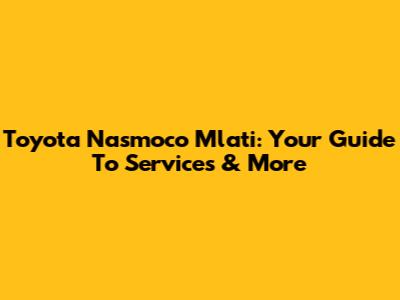 Toyota Nasmoco Mlati: Your Guide To Services & More