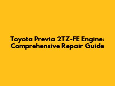 Toyota Previa 2TZ-FE Engine: Comprehensive Repair Guide