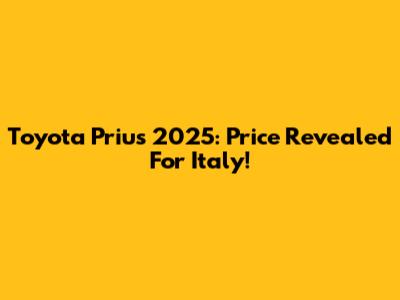Toyota Prius 2025: Price Revealed For Italy!