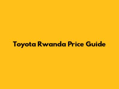 Toyota Rwanda Price Guide