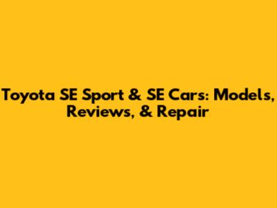 Toyota SE Sport & SE Cars: Models, Reviews, & Repair