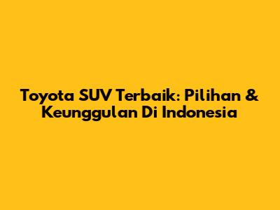 Toyota SUV Terbaik: Pilihan & Keunggulan Di Indonesia