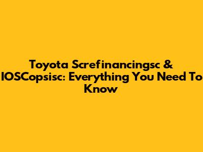 Toyota Screfinancingsc & IOSCopsisc: Everything You Need To Know