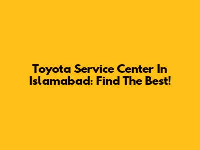 Toyota Service Center In Islamabad: Find The Best!