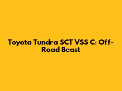 Toyota Tundra SCT VSS C: Off-Road Beast