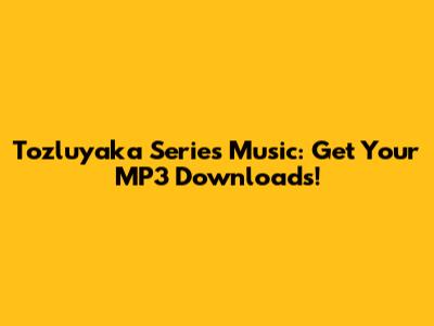 Tozluyaka Series Music: Get Your MP3 Downloads!