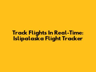 Track Flights In Real-Time: Islipalaska Flight Tracker