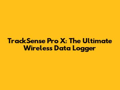 TrackSense Pro X: The Ultimate Wireless Data Logger