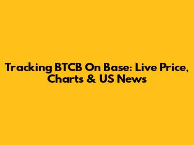 Tracking BTCB On Base: Live Price, Charts & US News