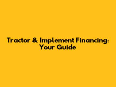 Tractor & Implement Financing: Your Guide
