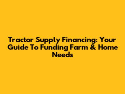 Tractor Supply Financing: Your Guide To Funding Farm & Home Needs
