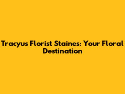 Tracyu's Florist Staines: Your Floral Destination