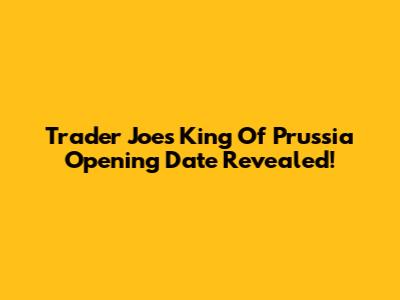 Trader Joe's King Of Prussia Opening Date Revealed!