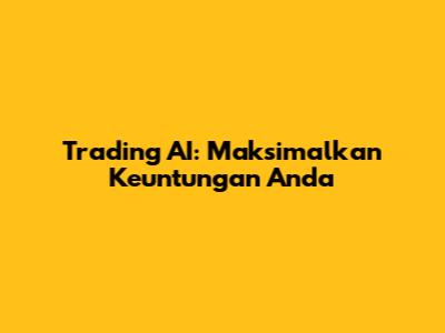 Trading AI: Maksimalkan Keuntungan Anda