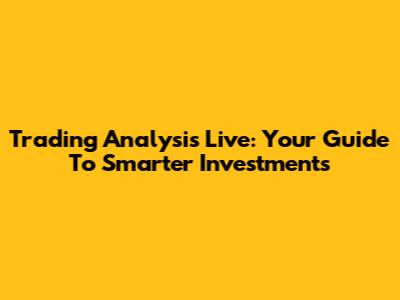 Trading Analysis Live: Your Guide To Smarter Investments