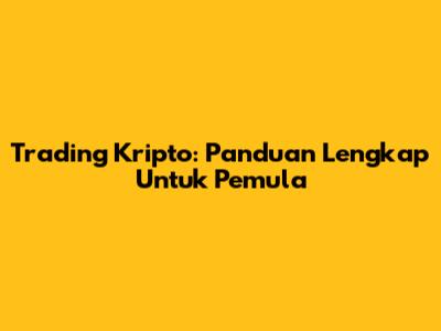 Trading Kripto: Panduan Lengkap Untuk Pemula