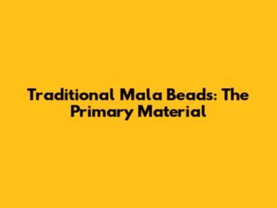 Traditional Mala Beads: The Primary Material