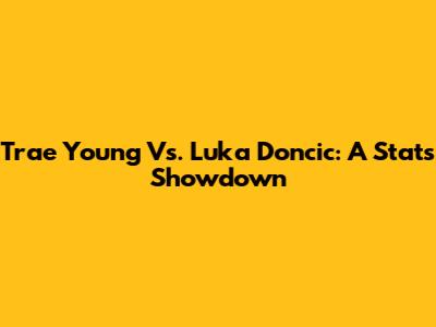 Trae Young Vs. Luka Doncic: A Stats Showdown