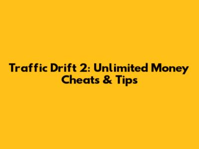 Traffic Drift 2: Unlimited Money Cheats & Tips