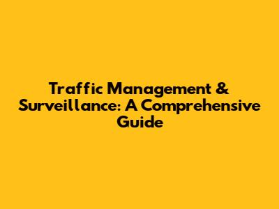 Traffic Management & Surveillance: A Comprehensive Guide