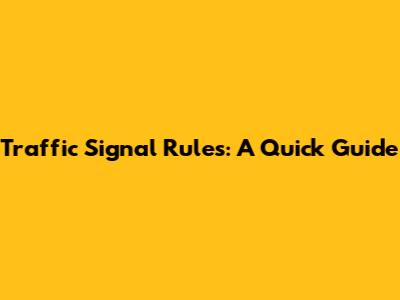 Traffic Signal Rules: A Quick Guide