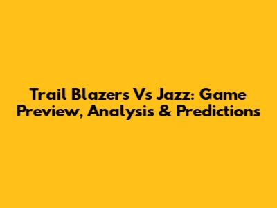 Trail Blazers Vs Jazz: Game Preview, Analysis & Predictions