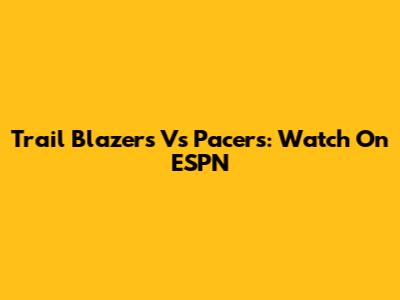 Trail Blazers Vs Pacers: Watch On ESPN
