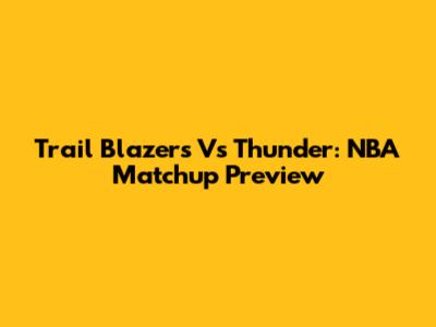 Trail Blazers Vs Thunder: NBA Matchup Preview