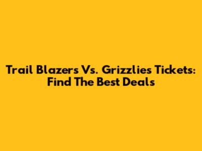 Trail Blazers Vs. Grizzlies Tickets: Find The Best Deals