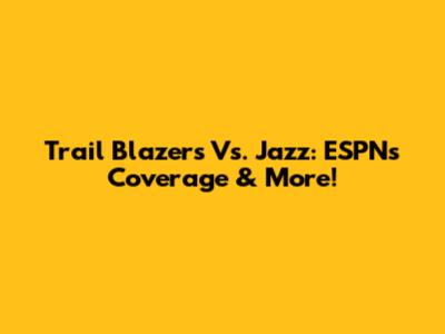 Trail Blazers Vs. Jazz: ESPN's Coverage & More!