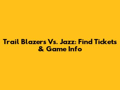 Trail Blazers Vs. Jazz: Find Tickets & Game Info