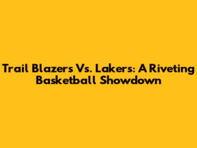Trail Blazers Vs. Lakers: A Riveting Basketball Showdown