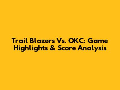 Trail Blazers Vs. OKC: Game Highlights & Score Analysis