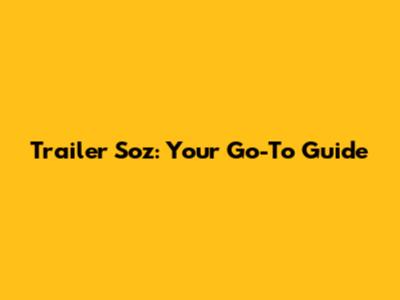 Trailer Soz: Your Go-To Guide