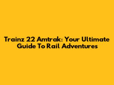 Trainz 22 Amtrak: Your Ultimate Guide To Rail Adventures