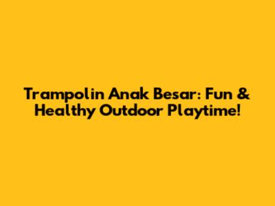 Trampolin Anak Besar: Fun & Healthy Outdoor Playtime!