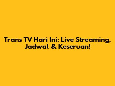 Trans TV Hari Ini: Live Streaming, Jadwal & Keseruan!