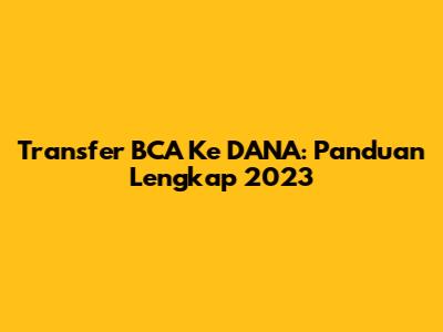 Transfer BCA Ke DANA: Panduan Lengkap 2023