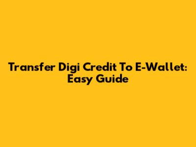 Transfer Digi Credit To E-Wallet: Easy Guide