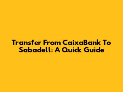 Transfer From CaixaBank To Sabadell: A Quick Guide