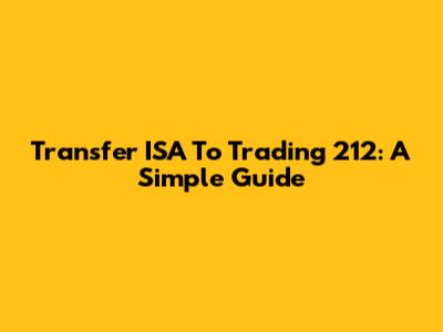 Transfer ISA To Trading 212: A Simple Guide