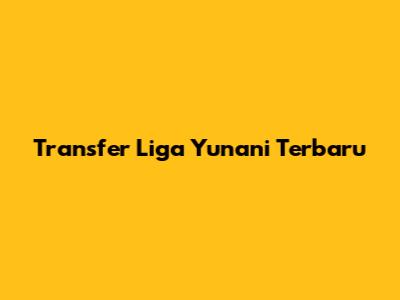 Transfer Liga Yunani Terbaru
