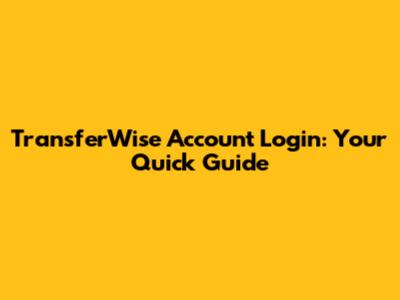 TransferWise Account Login: Your Quick Guide