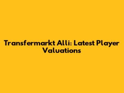 Transfermarkt Alli: Latest Player Valuations