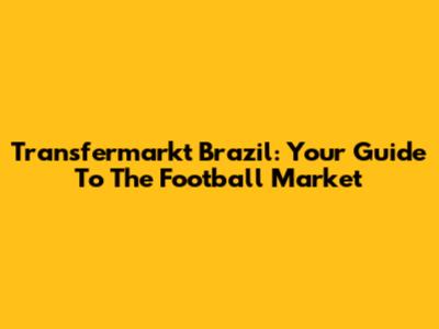 Transfermarkt Brazil: Your Guide To The Football Market