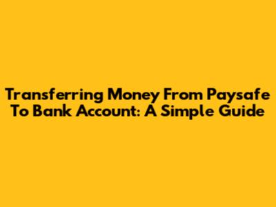Transferring Money From Paysafe To Bank Account: A Simple Guide