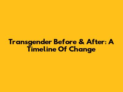 Transgender Before & After: A Timeline Of Change