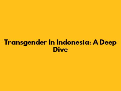 Transgender In Indonesia: A Deep Dive