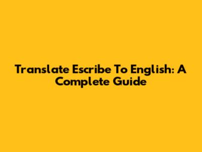 Translate 'Escribe' To English: A Complete Guide